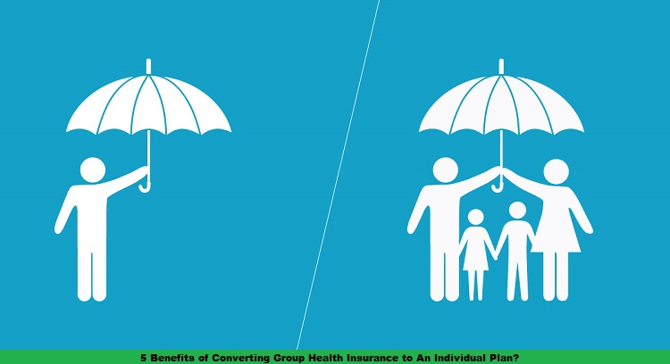 5 Benefits of Converting Group Health Insurance to An Individual Plan?