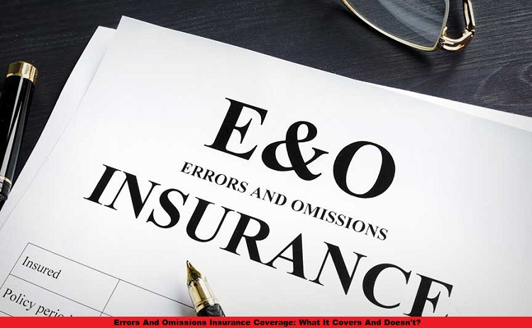 Errors And Omissions Insurance Coverage: What It Covers And Doesn't?