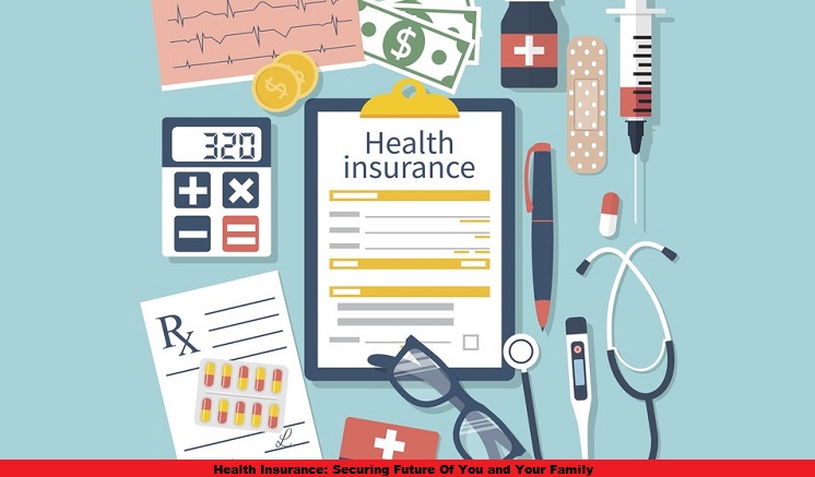 Health Insurance: Securing Future Of You and Your Family  