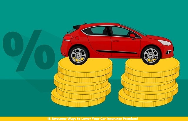 13 Awesome Ways to Lower Your Car Insurance Premium!
