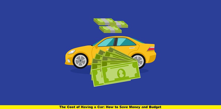 The Cost of Having a Car: How to Save Money and Budget